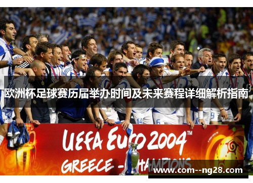 欧洲杯足球赛历届举办时间及未来赛程详细解析指南 欧洲杯足球赛历届举办时间及未来赛程详细解析指南
