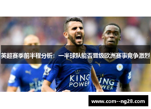 英超赛季前半程分析：一半球队能否晋级欧洲赛事竞争激烈