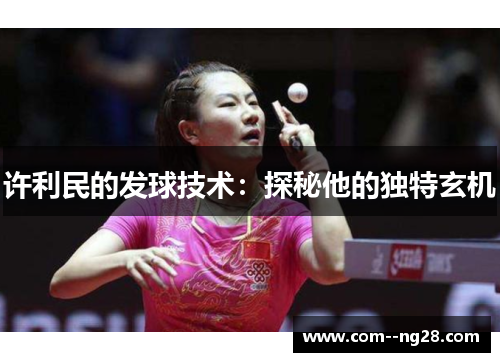 许利民的发球技术：探秘他的独特玄机