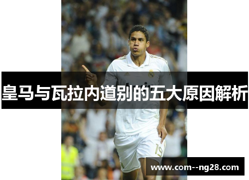 皇马与瓦拉内道别的五大原因解析 皇马与瓦拉内道别的五大原因解析