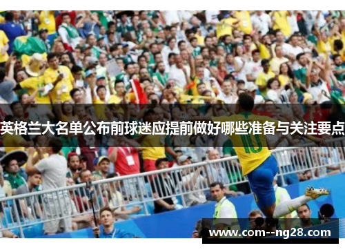 英格兰大名单公布前球迷应提前做好哪些准备与关注要点