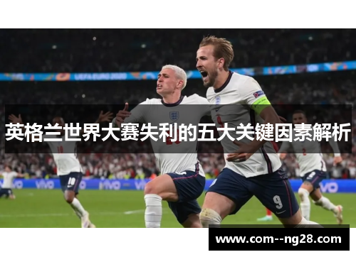 英格兰世界大赛失利的五大关键因素解析