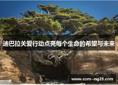 迪巴拉关爱行动点亮每个生命的希望与未来 迪巴拉关爱行动点亮每个生命的希望与未来