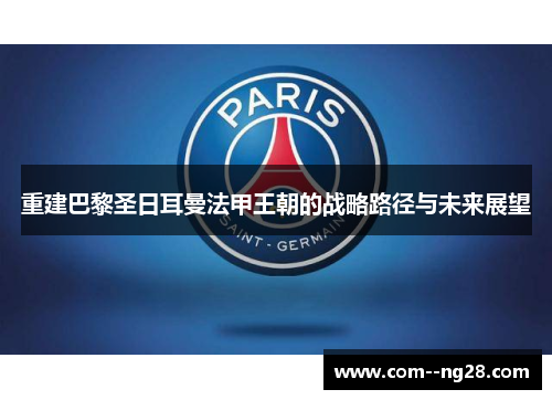 重建巴黎圣日耳曼法甲王朝的战略路径与未来展望