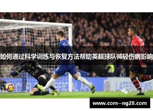 如何通过科学训练与恢复方法帮助英超球队减轻伤病影响