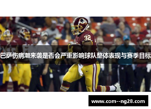巴萨伤病潮来袭是否会严重影响球队整体表现与赛季目标