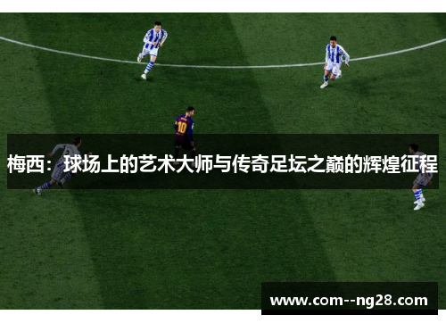 梅西：球场上的艺术大师与传奇足坛之巅的辉煌征程