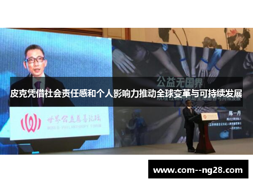 皮克凭借社会责任感和个人影响力推动全球变革与可持续发展