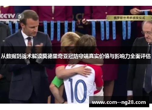 从数据到战术解读莫德里奇亚冠防守端真实价值与影响力全面评估