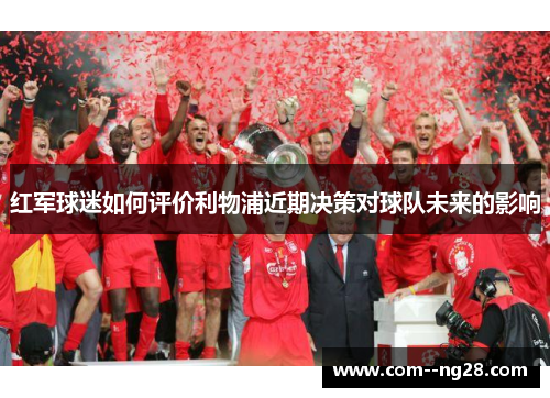 红军球迷如何评价利物浦近期决策对球队未来的影响