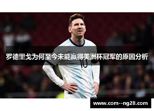 罗德里戈为何至今未能赢得美洲杯冠军的原因分析