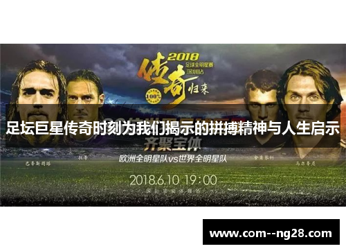 足坛巨星传奇时刻为我们揭示的拼搏精神与人生启示 足坛巨星传奇时刻为我们揭示的拼搏精神与人生启示