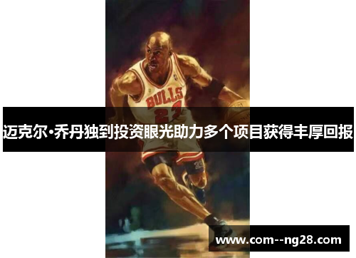 迈克尔·乔丹独到投资眼光助力多个项目获得丰厚回报 迈克尔·乔丹独到投资眼光助力多个项目获得丰厚回报