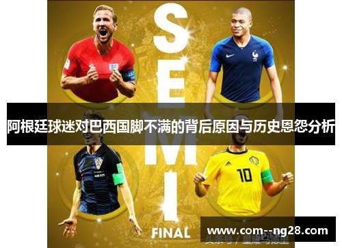 阿根廷球迷对巴西国脚不满的背后原因与历史恩怨分析