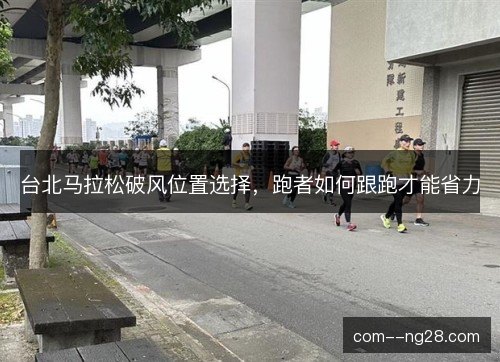 台北马拉松破风位置选择，跑者如何跟跑才能省力