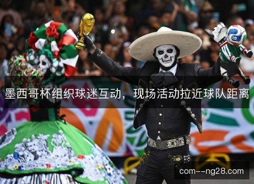墨西哥杯组织球迷互动，现场活动拉近球队距离